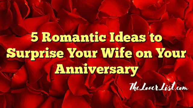 5 Romantic Ideas to Surprise Your Wife on Your Anniversary