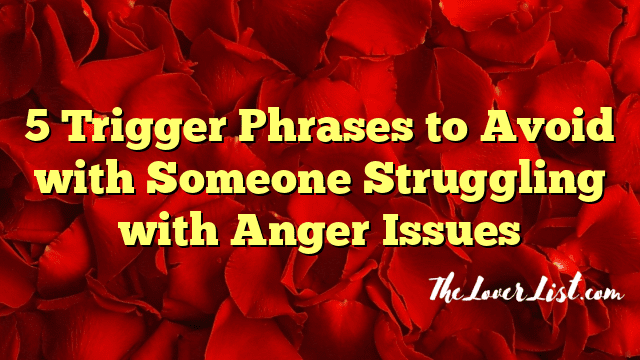 5 Trigger Phrases to Avoid with Someone Struggling with Anger Issues