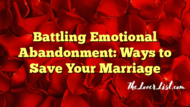 Battling Emotional Abandonment: Ways to Save Your Marriage