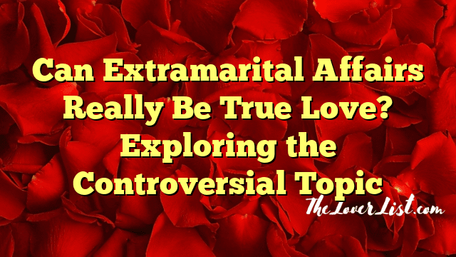 Can Extramarital Affairs Really Be True Love? Exploring the Controversial Topic