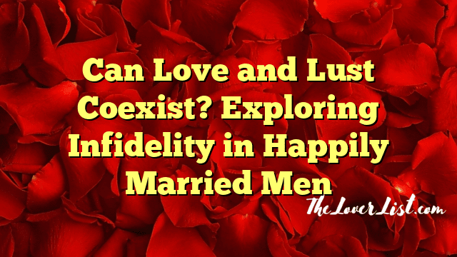 Can Love and Lust Coexist? Exploring Infidelity in Happily Married Men