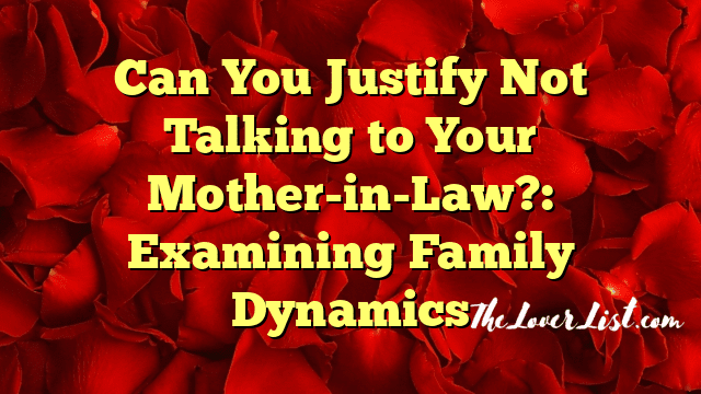Can You Justify Not Talking to Your Mother-in-Law?: Examining Family Dynamics
