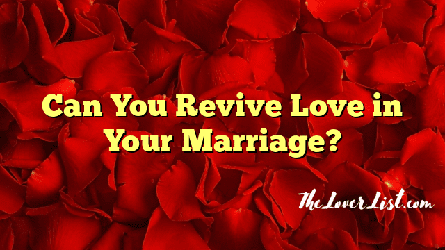 Can You Revive Love in Your Marriage?