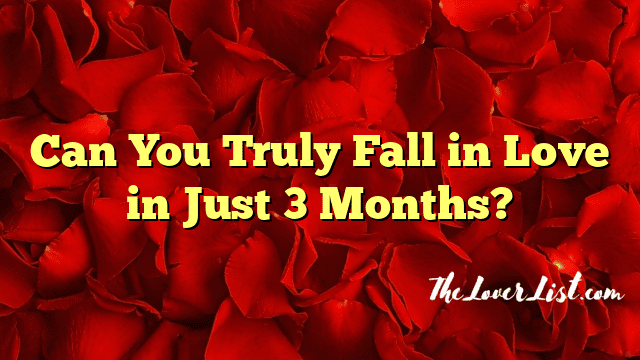 Can You Truly Fall in Love in Just 3 Months?