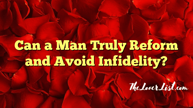 Can a Man Truly Reform and Avoid Infidelity?