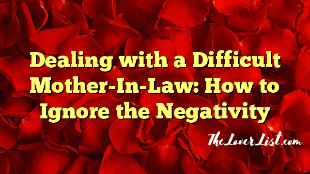 Dealing with a Difficult Mother-In-Law: How to Ignore the Negativity