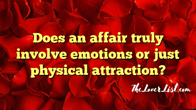 Does an affair truly involve emotions or just physical attraction?