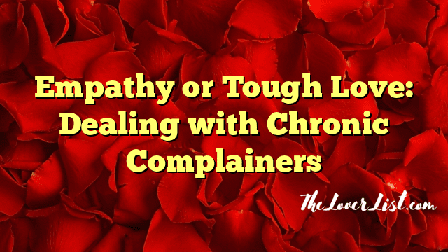 Empathy or Tough Love: Dealing with Chronic Complainers