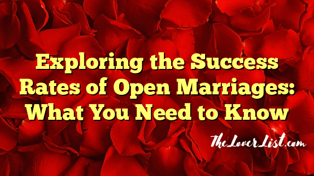 Exploring the Success Rates of Open Marriages: What You Need to Know