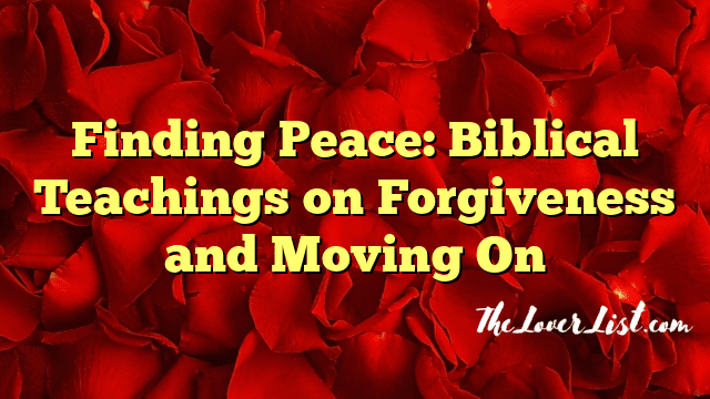 Finding Peace: Biblical Teachings on Forgiveness and Moving On