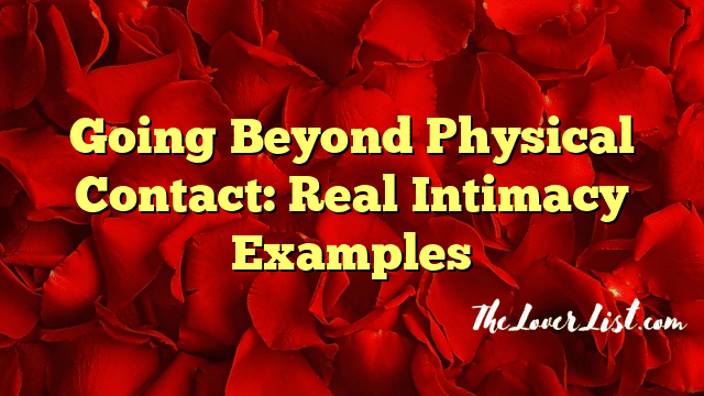Going Beyond Physical Contact: Real Intimacy Examples