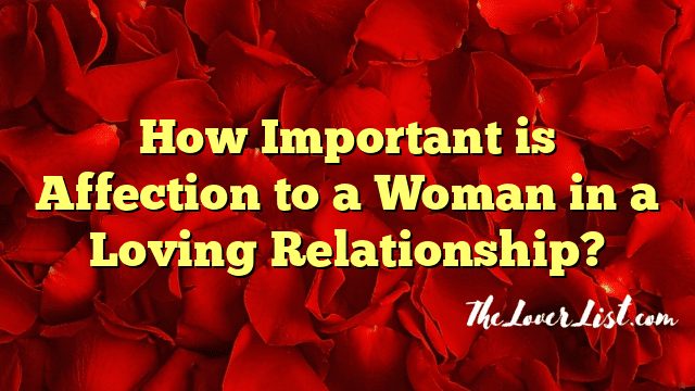 How Important is Affection to a Woman in a Loving Relationship?