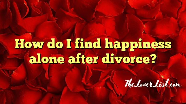 How do I find happiness alone after divorce?