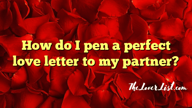 How do I pen a perfect love letter to my partner?
