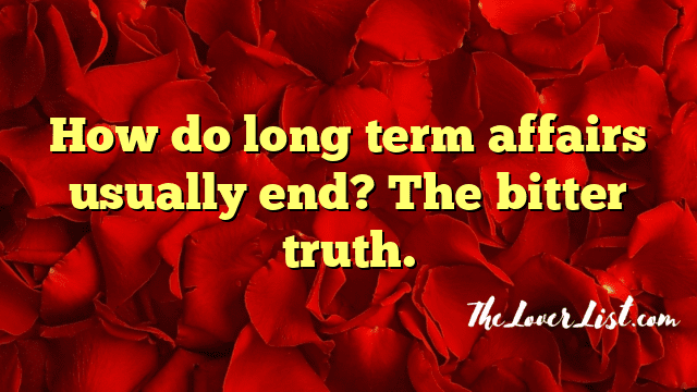 How do long term affairs usually end? The bitter truth.