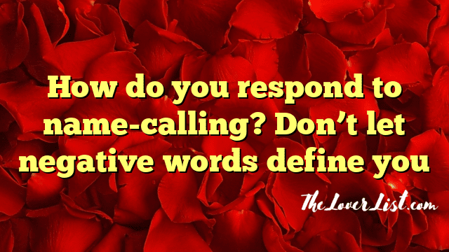 How do you respond to name-calling? Don’t let negative words define you