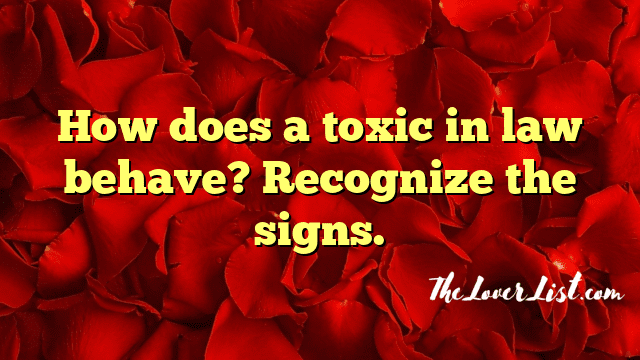 How does a toxic in law behave? Recognize the signs.