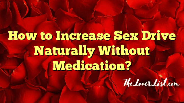 How to Increase Sex Drive Naturally Without Medication?