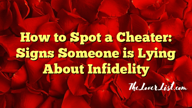 How to Spot a Cheater: Signs Someone is Lying About Infidelity