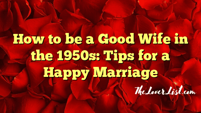 How to be a Good Wife in the 1950s: Tips for a Happy Marriage