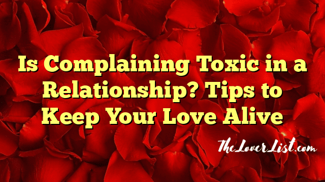 Is Complaining Toxic in a Relationship? Tips to Keep Your Love Alive