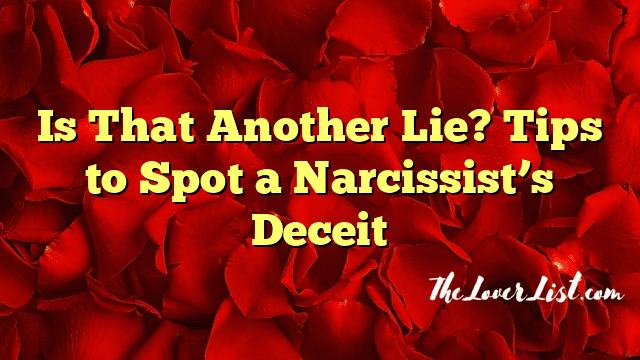 Is That Another Lie? Tips to Spot a Narcissist’s Deceit