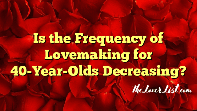 Is the Frequency of Lovemaking for 40-Year-Olds Decreasing?