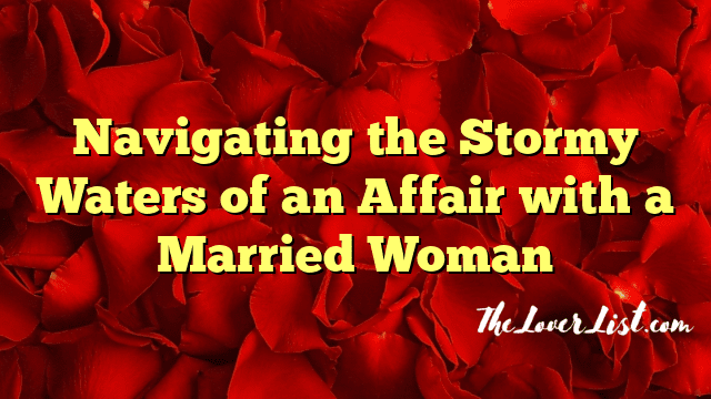 Navigating the Stormy Waters of an Affair with a Married Woman