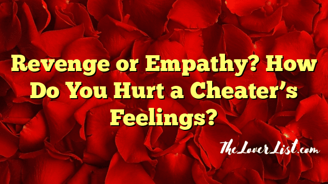 Revenge or Empathy? How Do You Hurt a Cheater’s Feelings?
