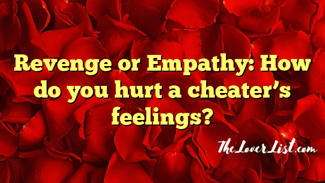 Revenge or Empathy: How do you hurt a cheater’s feelings?