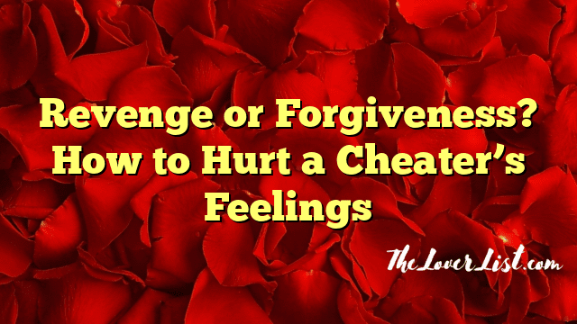 Revenge or Forgiveness? How to Hurt a Cheater’s Feelings
