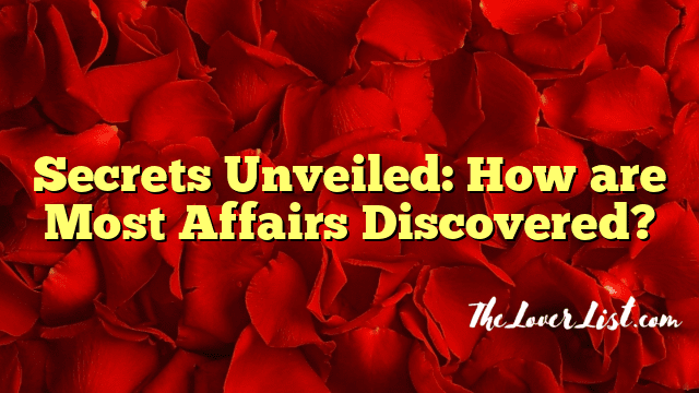 Secrets Unveiled: How are Most Affairs Discovered?