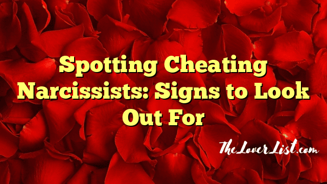 Spotting Cheating Narcissists: Signs to Look Out For