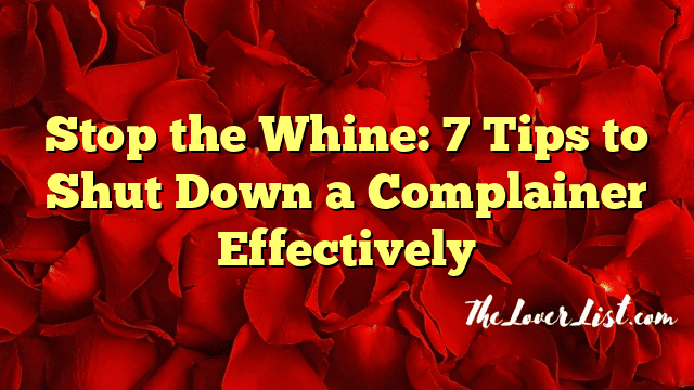 Stop the Whine: 7 Tips to Shut Down a Complainer Effectively