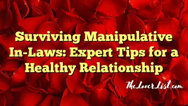 Surviving Manipulative In-Laws: Expert Tips for a Healthy Relationship