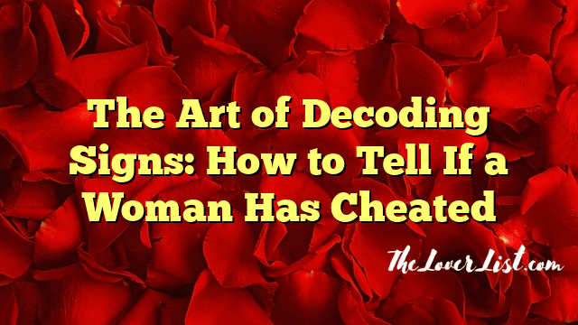 The Art of Decoding Signs: How to Tell If a Woman Has Cheated