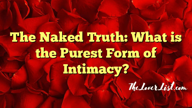 The Naked Truth: What is the Purest Form of Intimacy?