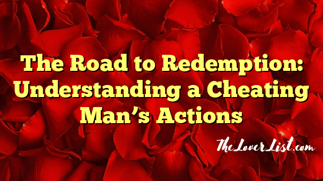 The Road to Redemption: Understanding a Cheating Man’s Actions
