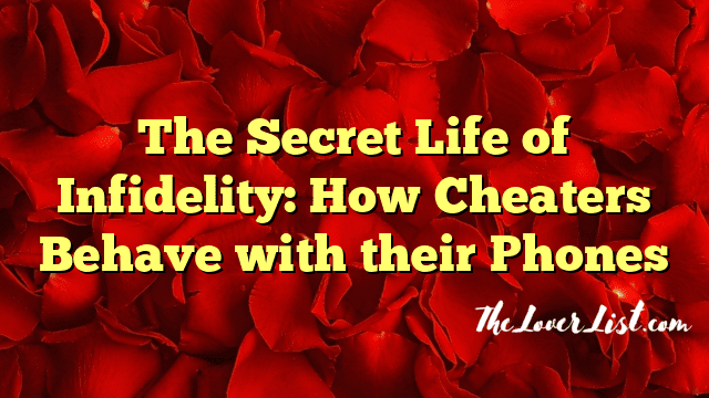 The Secret Life of Infidelity: How Cheaters Behave with their Phones