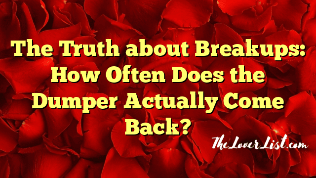 The Truth about Breakups: How Often Does the Dumper Actually Come Back?