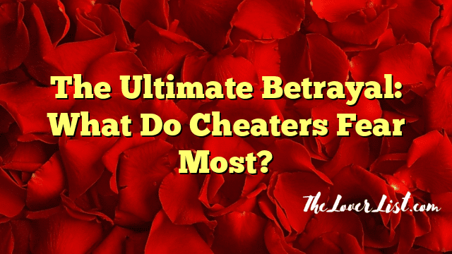 The Ultimate Betrayal: What Do Cheaters Fear Most?