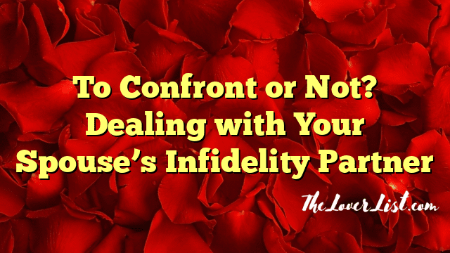 To Confront or Not? Dealing with Your Spouse’s Infidelity Partner
