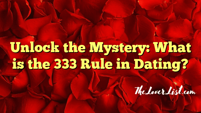 Unlock the Mystery: What is the 333 Rule in Dating?