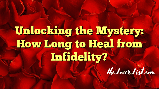 Unlocking the Mystery: How Long to Heal from Infidelity?