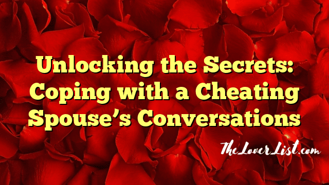 Unlocking the Secrets: Coping with a Cheating Spouse’s Conversations