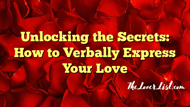 Unlocking the Secrets: How to Verbally Express Your Love