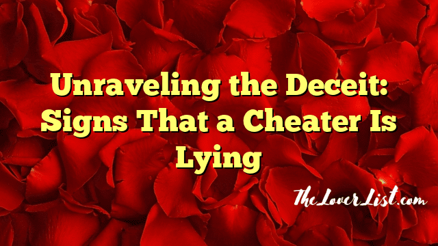 Unraveling the Deceit: Signs That a Cheater Is Lying