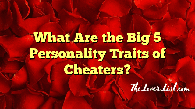 What Are the Big 5 Personality Traits of Cheaters?