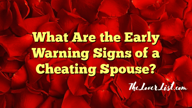 What Are the Early Warning Signs of a Cheating Spouse?