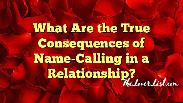 What Are the True Consequences of Name-Calling in a Relationship?